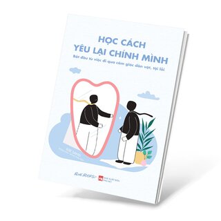 Học Cách Yêu Lại Chính Mình - Bắt Đầu Từ Việc Đi Qua Cảm Giác Dằn Vặt, Tội Lỗi