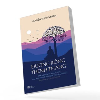 Đường Rộng Thênh Thang - Trải Nghiệm Và Nhận Thức Của Một Người Việt Nam Theo Đạo Phật