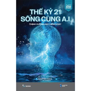 Thế Kỷ 21: Sống Cùng A.I - Thịnh Vượng Hay Hiểm Họa?