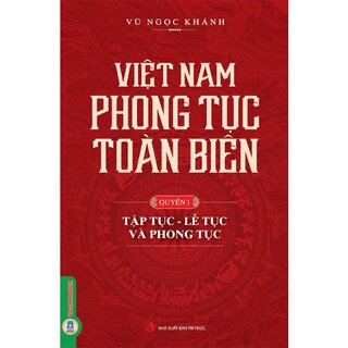 Việt Nam Phong Tục Toàn Biên - Quyển 1: Tập Tục, Lễ Tục Và Phong Tục