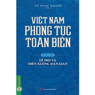 Việt Nam Phong Tục Toàn Biên - Quyển 2: Lễ Hội Và Diễn Xướng Dân Gian