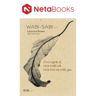 Wabi - Sabi (I) - Cho Nghệ Sĩ, Nhà Thiết Kế, Nhà Thơ Và Triết Gia