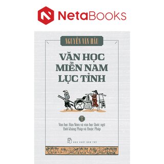 Văn Học Miền Nam Lục Tỉnh - Tập 3: Văn Học Hán Nôm Và Văn Học Quốc Ngữ Thời Kháng Pháp Và Thuộc Pháp