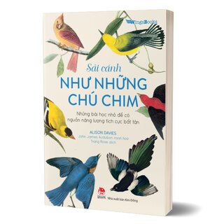 Sải Cánh Như Những Chú Chim - Những Bài Học Nhỏ Để Có Nguồn Năng Lượng Tích Cực Bất Tận