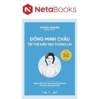 Đổng Minh Châu - Trí Tuệ Kiến Tạo Tương Lai - Những Triết Lý Kinh Doanh Đưa Gree Electric Trở Thành Một Huyền Thoại