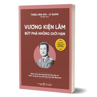 Vương Kiện Lâm - Bứt Phá Những Giới Hạn - Hành Trình Xây Dựng Đế Chế Vạn Đạt Và Tham Vọng Lớn Lao Của Ông Trùm Bất Động Sản