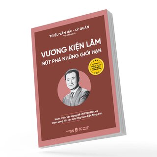 Vương Kiện Lâm - Bứt Phá Những Giới Hạn - Hành Trình Xây Dựng Đế Chế Vạn Đạt Và Tham Vọng Lớn Lao Của Ông Trùm Bất Động Sản