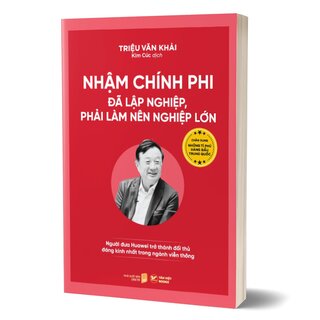 Nhậm Chính Phi - Đã Lập Nghiệp, Phải Làm Nên Nghiệp Lớn - Người Đưa Huawei Trở Thành Đối Thủ Đáng Kính Nhất Trong Ngành Viễn Thông