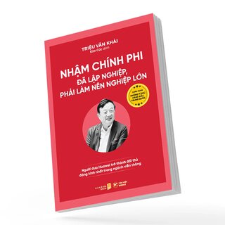 Nhậm Chính Phi - Đã Lập Nghiệp, Phải Làm Nên Nghiệp Lớn - Người Đưa Huawei Trở Thành Đối Thủ Đáng Kính Nhất Trong Ngành Viễn Thông