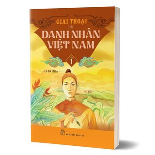 Giai Thoại Các Danh Nhân Việt Nam - Tập 1