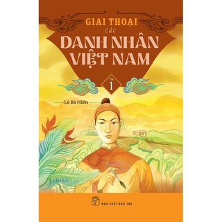 Giai Thoại Các Danh Nhân Việt Nam - Tập 1