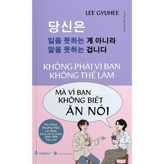 Không Phải Vì Bạn Không Thể Làm Mà Vì Bạn Không Biết Ăn Nói