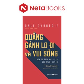 Quẳng Gánh Lo Đi Và Vui Sống - Những Phương Pháp Đã Được Thời Gian Chứng Thực Giúp Bạn Đánh Tan Sự Lo Âu