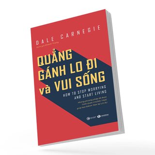 Quẳng Gánh Lo Đi Và Vui Sống - Những Phương Pháp Đã Được Thời Gian Chứng Thực Giúp Bạn Đánh Tan Sự Lo Âu