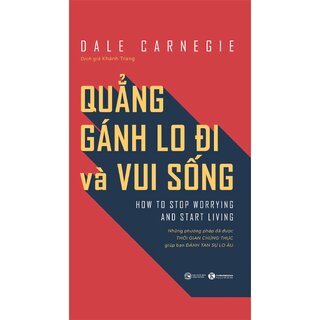 Quẳng Gánh Lo Đi Và Vui Sống - Những Phương Pháp Đã Được Thời Gian Chứng Thực Giúp Bạn Đánh Tan Sự Lo Âu