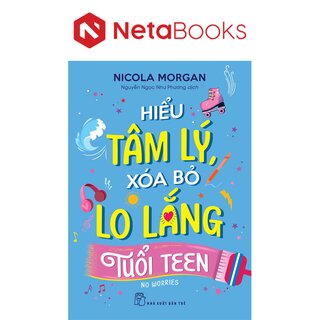 Hiểu Tâm Lý, Xóa Bỏ Lo Lắng Tuổi Teen