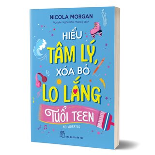 Hiểu Tâm Lý, Xóa Bỏ Lo Lắng Tuổi Teen