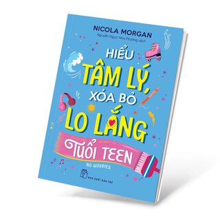 Hiểu Tâm Lý, Xóa Bỏ Lo Lắng Tuổi Teen