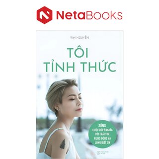 Tôi Tỉnh Thức - Sống Cuộc Đời Ý Nghĩa Với Trái Tim Rung Động Và Lòng Biết Ơn