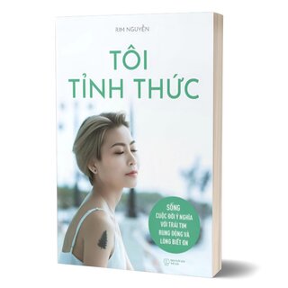 Tôi Tỉnh Thức - Sống Cuộc Đời Ý Nghĩa Với Trái Tim Rung Động Và Lòng Biết Ơn