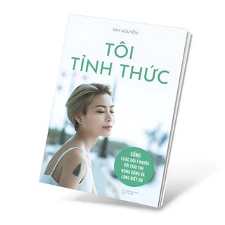 Tôi Tỉnh Thức - Sống Cuộc Đời Ý Nghĩa Với Trái Tim Rung Động Và Lòng Biết Ơn