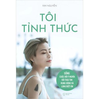 Tôi Tỉnh Thức - Sống Cuộc Đời Ý Nghĩa Với Trái Tim Rung Động Và Lòng Biết Ơn