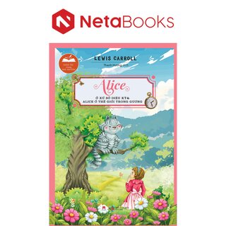 Danh Tác Trong Nhà Trường - Alice Ở Xứ Sở Diệu Kỳ Và Alice Ở Thế Giới Trong Gương