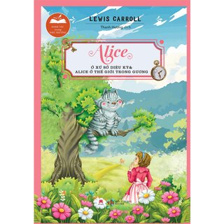 Danh Tác Trong Nhà Trường - Alice Ở Xứ Sở Diệu Kỳ Và Alice Ở Thế Giới Trong Gương