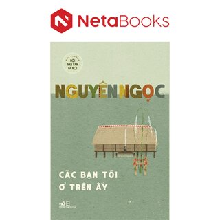 Các Bạn Tôi Ở Trên Ấy - Nguyên Ngọc