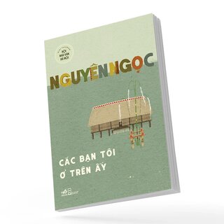 Các Bạn Tôi Ở Trên Ấy - Nguyên Ngọc