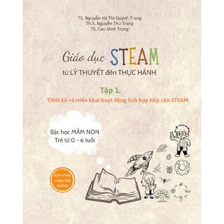 Giáo Dục Steam Từ Lý Thuyết Đến Thực Hành - Tập 1