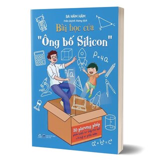 Bài Học Của Ông Bố Silicon - 10 Phương Pháp Phát Triển Tư Duy Cho Trẻ Của Kỹ Sư Phần Mềm