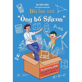 Bài Học Của Ông Bố Silicon - 10 Phương Pháp Phát Triển Tư Duy Cho Trẻ Của Kỹ Sư Phần Mềm