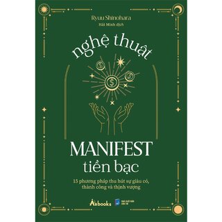 Nghệ Thuật Manifest Tiền Bạc - 15 Phương Pháp Thu Hút Sự Giàu Có, Thành Công Và Thịnh Vượng