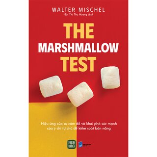 The Marshmallow Test - Hiệu Ứng Của Sự Cám Dỗ Và Khai Phá Sức Mạnh Của Ý Chí Tự Chủ Để Kiểm Soát Bản Năng