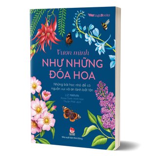 Vươn Mình Như Những Đoá Hoa - Những Bài Học Nhỏ Để Có Nguồn Vui Và An Lành Bất Tận