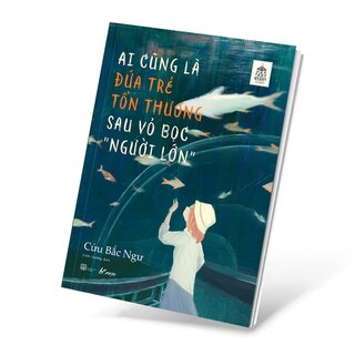 Ai Cũng Là Đứa Trẻ Tổn Thương Sau Vỏ Bọc Người Lớn