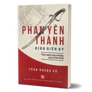 Phan Yên Thành Binh Biến Ký - Toàn Cảnh Cuộc Nổi Dậy Của Lê Văn Khôi