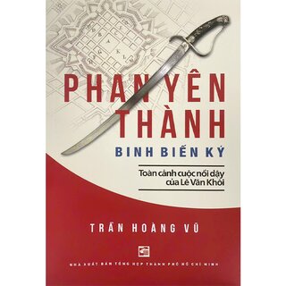 Phan Yên Thành Binh Biến Ký - Toàn Cảnh Cuộc Nổi Dậy Của Lê Văn Khôi