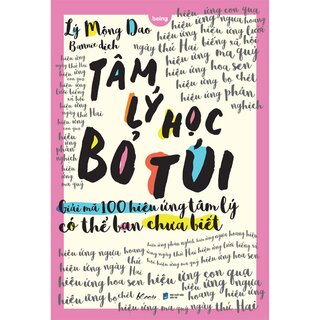 Tâm Lý Học Bỏ Túi - Giải Mã 100 Hiệu Ứng Tâm Lý Có Thể Bạn Chưa Biết