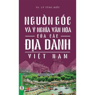 Nguồn Gốc Và Ý Nghĩa Văn Hóa Của Các Địa Danh Việt Nam