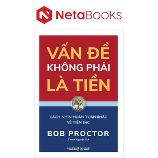 Vấn Đề Không Phải Là Tiền - Cách Nhìn Hoàn Toàn Khác Về Tiền Bạc