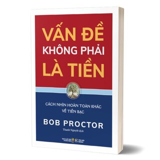 Vấn Đề Không Phải Là Tiền - Cách Nhìn Hoàn Toàn Khác Về Tiền Bạc