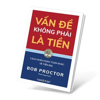 Vấn Đề Không Phải Là Tiền - Cách Nhìn Hoàn Toàn Khác Về Tiền Bạc