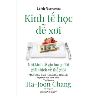 Kinh Tế Học Dễ Xơi - Khi Kinh Tế Gia Bụng Đói Giải Thích Về Thế Giới