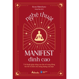 Nghệ Thuật Manifest Đỉnh Cao - 7 Bí Thuật Giúp Nâng Cao Tần Số Rung Động Tức Thì Và Làm Chủ Năng Lượng Của Bạn