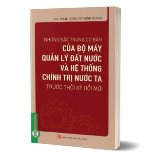 Những Đặc Trưng Cơ Bản Của Bộ Máy Quản Lý Đất Nước Và Hệ Thống Chính Trị Nước Ta Trước Thời Kỳ Đổi Mới