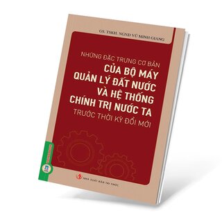 Những Đặc Trưng Cơ Bản Của Bộ Máy Quản Lý Đất Nước Và Hệ Thống Chính Trị Nước Ta Trước Thời Kỳ Đổi Mới