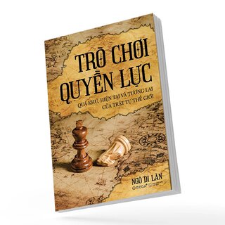 Trò Chơi Quyền Lực - Quá Khứ, Hiện Tại Và Tương Lai Của Trật Tự Thế Giới