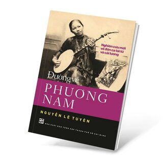 Đường Về Phương Nam - Nghiên Cứu Mới Về Đờn Ca Tài Tử Và Cải Lương